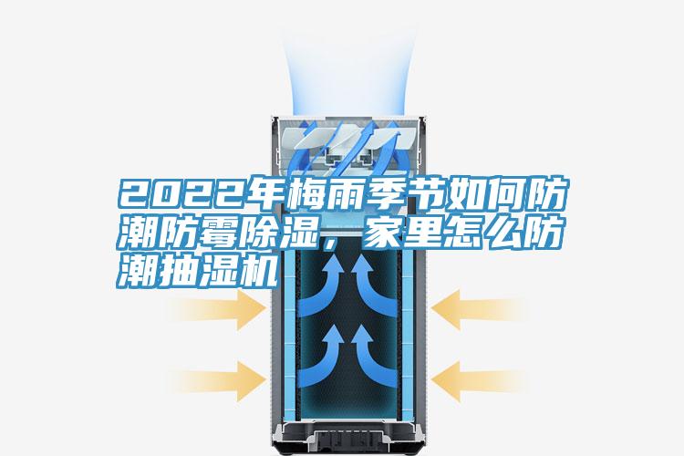 2022年梅雨季節(jié)如何防潮防霉除濕，家里怎么防潮抽濕機(jī)