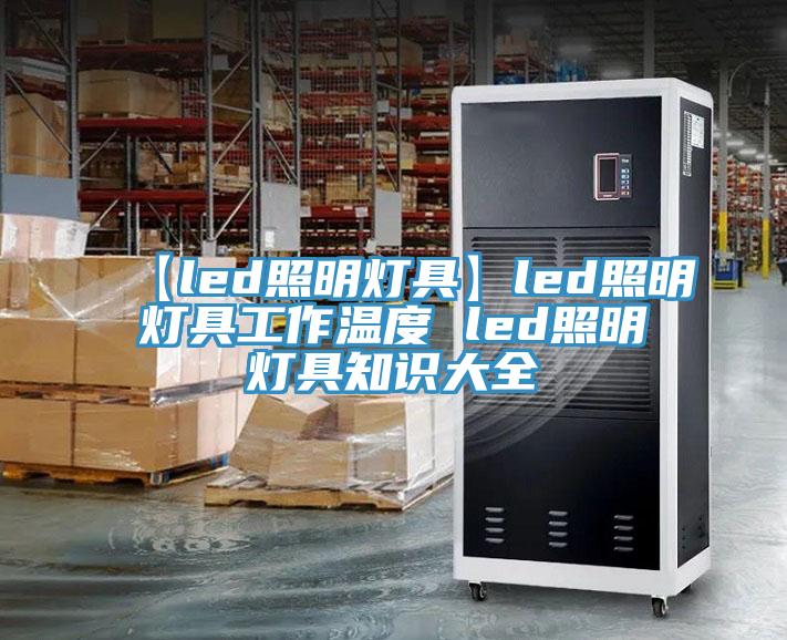 【led照明燈具】led照明燈具工作溫度 led照明燈具知識(shí)大全