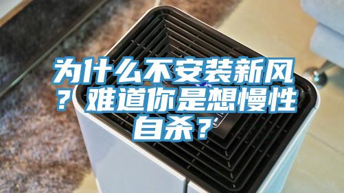 為什么不安裝新風(fēng)？難道你是想慢性自殺？