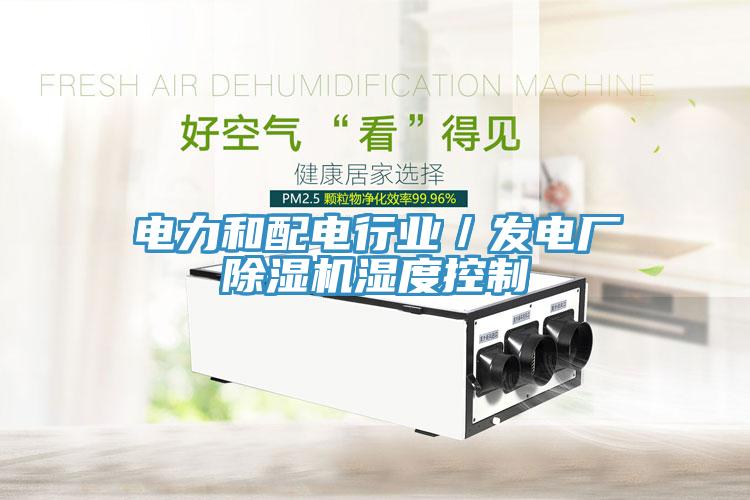 電力和配電行業(yè)／發(fā)電廠除濕機(jī)濕度控制