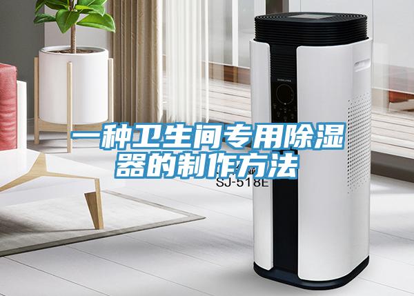 一種衛(wèi)生間專用除濕器的制作方法