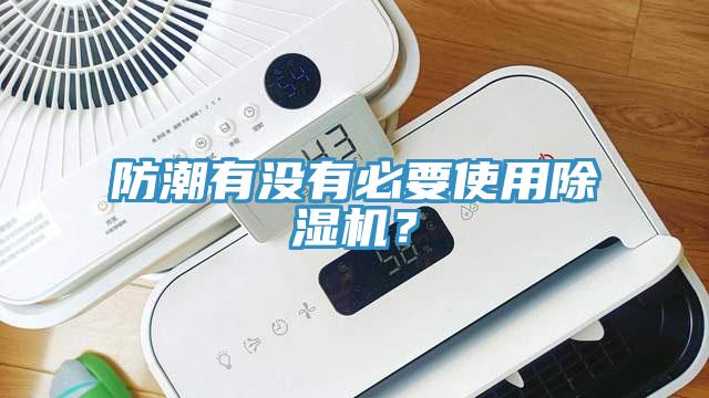 防潮有沒(méi)有必要使用除濕機(jī)？