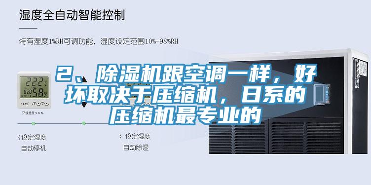 2、除濕機跟空調(diào)一樣，好壞取決于壓縮機，日系的壓縮機最專業(yè)的