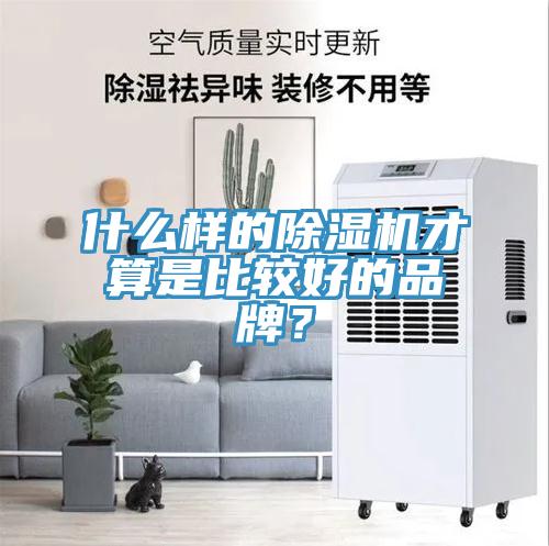 什么樣的除濕機(jī)才算是比較好的品牌？