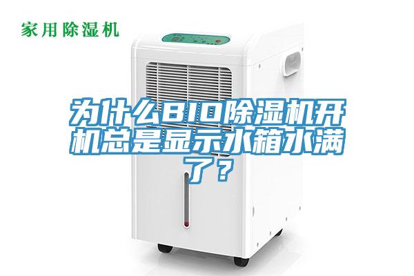 為什么BIO除濕機(jī)開(kāi)機(jī)總是顯示水箱水滿了？