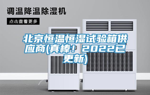 北京恒溫恒濕試驗(yàn)箱供應(yīng)商(真棒！2022已更新)