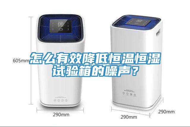 怎么有效降低恒溫恒濕試驗箱的噪聲？