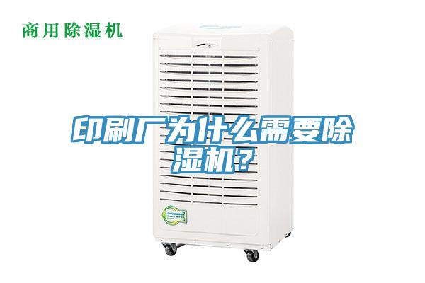 印刷廠為什么需要除濕機？