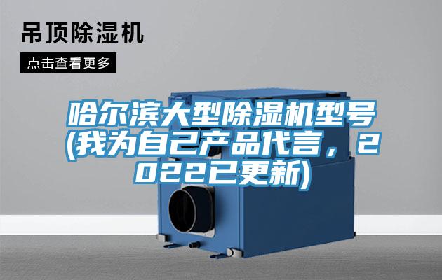 哈爾濱大型除濕機(jī)型號(hào)(我為自己產(chǎn)品代言，2022已更新)