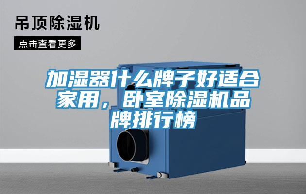 加濕器什么牌子好適合家用，臥室除濕機(jī)品牌排行榜