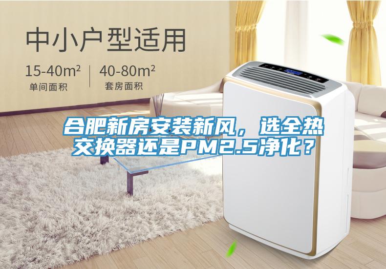 合肥新房安裝新風(fēng)，選全熱交換器還是PM2.5凈化？