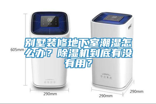 別墅裝修地下室潮濕怎么辦？除濕機(jī)到底有沒(méi)有用？