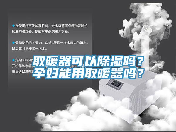 取暖器可以除濕嗎？孕婦能用取暖器嗎？