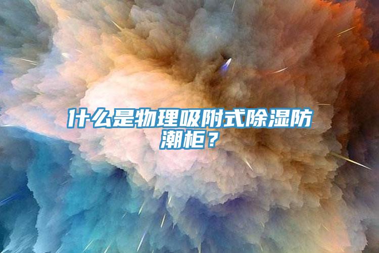 什么是物理吸附式除濕防潮柜？