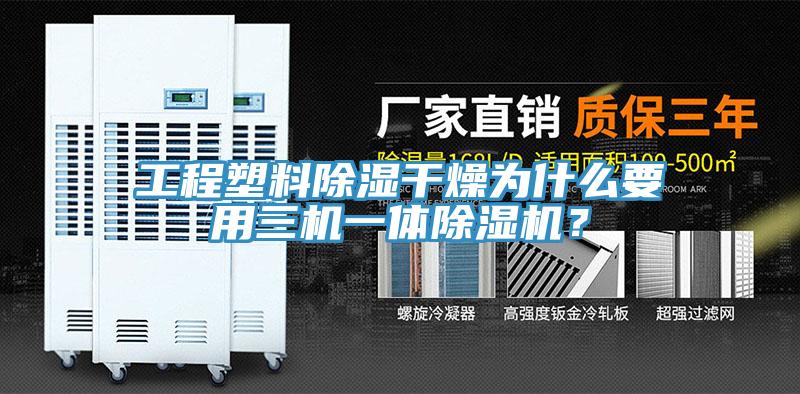 工程塑料除濕干燥為什么要用三機(jī)一體除濕機(jī)？