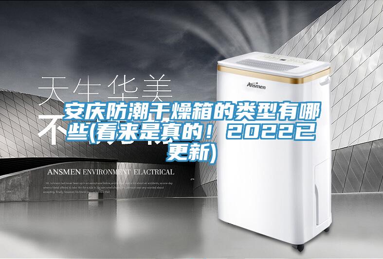 安慶防潮干燥箱的類型有哪些(看來是真的！2022已更新)