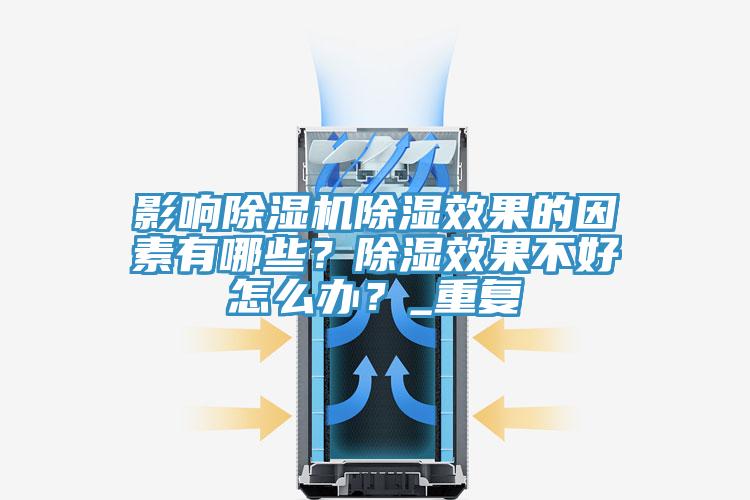 影響除濕機除濕效果的因素有哪些？除濕效果不好怎么辦？_重復