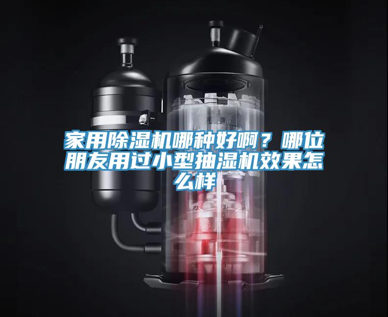 家用除濕機哪種好??？哪位朋友用過小型抽濕機效果怎么樣