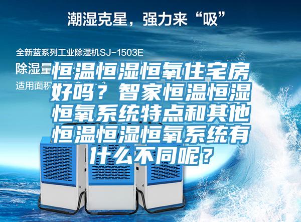 恒溫恒濕恒氧住宅房好嗎？智家恒溫恒濕恒氧系統(tǒng)特點和其他恒溫恒濕恒氧系統(tǒng)有什么不同呢？