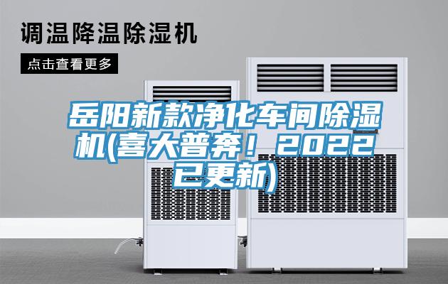 岳陽新款凈化車間除濕機(喜大普奔！2022已更新)