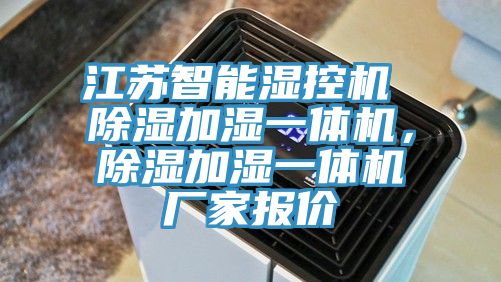 江蘇智能濕控機 除濕加濕一體機，除濕加濕一體機廠家報價