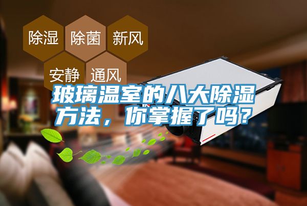 玻璃溫室的八大除濕方法，你掌握了嗎？