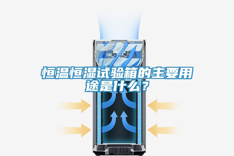 恒溫恒濕試驗(yàn)箱的主要用途是什么？