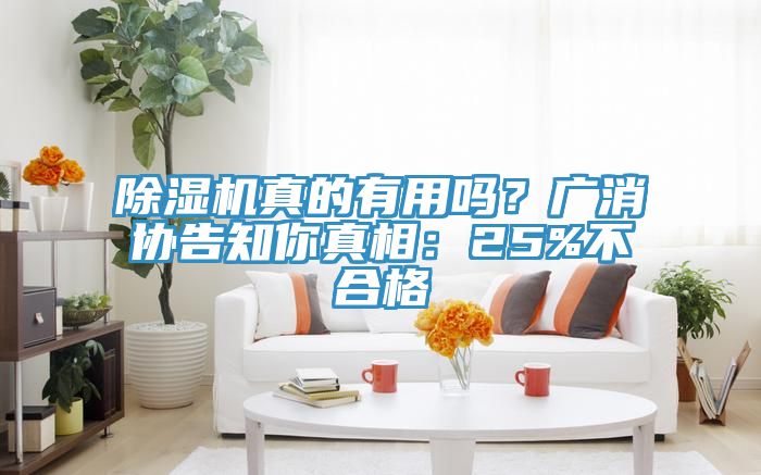 除濕機真的有用嗎？廣消協(xié)告知你真相：25%不合格